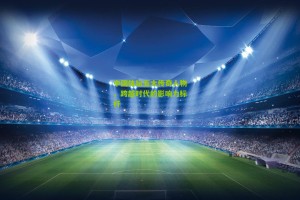 搜狐体育官方-中国体坛五大传奇人物，跨越时代的影响力标杆