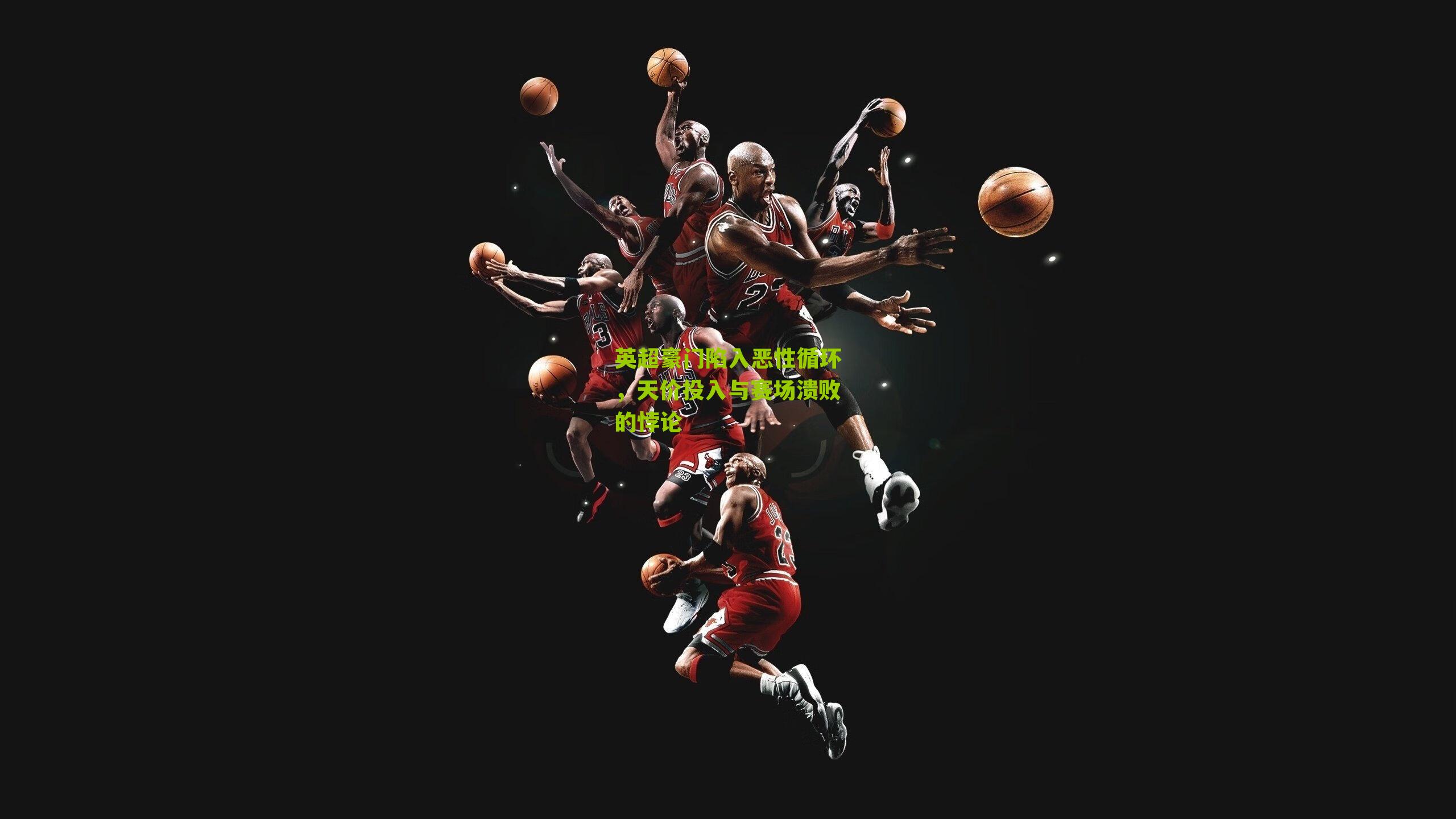 英超豪门陷入恶性循环,天价投入与赛场溃败的悖论