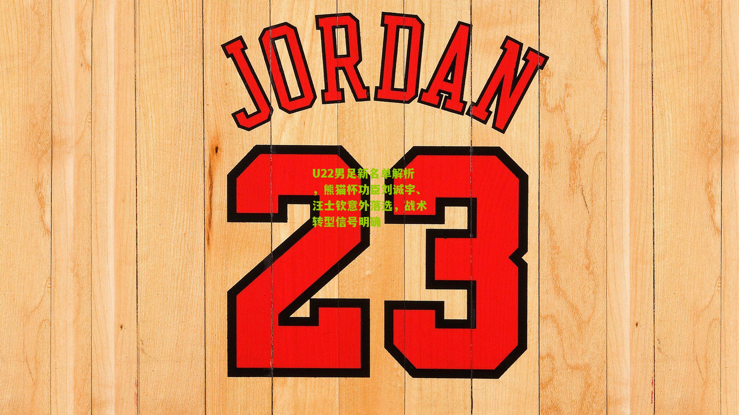 U22男足新名单解析，熊猫杯功臣刘诚宇、汪士钦意外落选，战术转型信号明确