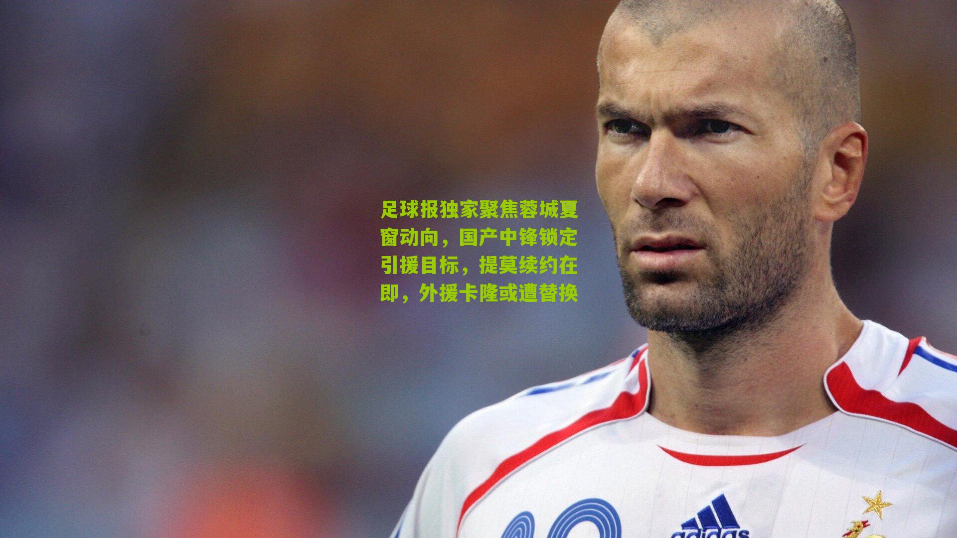 足球报独家聚焦蓉城夏窗动向，国产中锋锁定引援目标，提莫续约在即，外援卡隆或遭替换